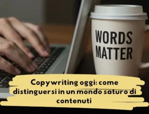 Scopri di più sull'articolo Copywriting oggi: come distinguersi in un mondo saturo di contenuti